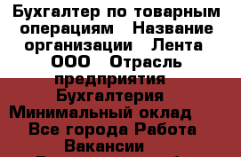 Бухгалтер по товарным операциям › Название организации ­ Лента, ООО › Отрасль предприятия ­ Бухгалтерия › Минимальный оклад ­ 1 - Все города Работа » Вакансии   . Воронежская обл.,Воронеж г.